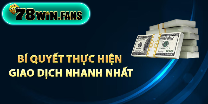 Bí quyết thực hiện giao dịch nhanh nhất