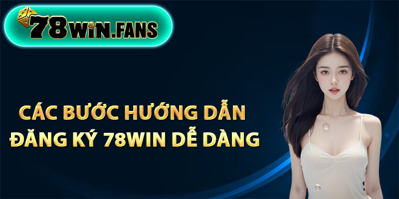 Các bước hướng dẫn đăng ký 78Win dễ dàng