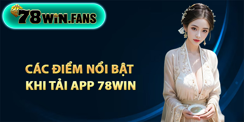 Các điểm nổi bật khi tải app 78Win