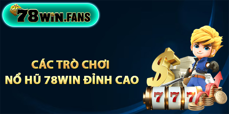 Các trò chơi nổ hũ 78Win đỉnh cao mà bạn phải thử