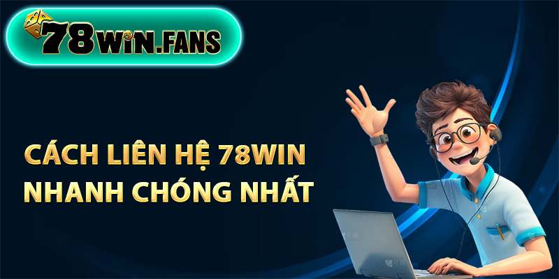 Cách thức liên hệ 78Win nhanh chóng nhất