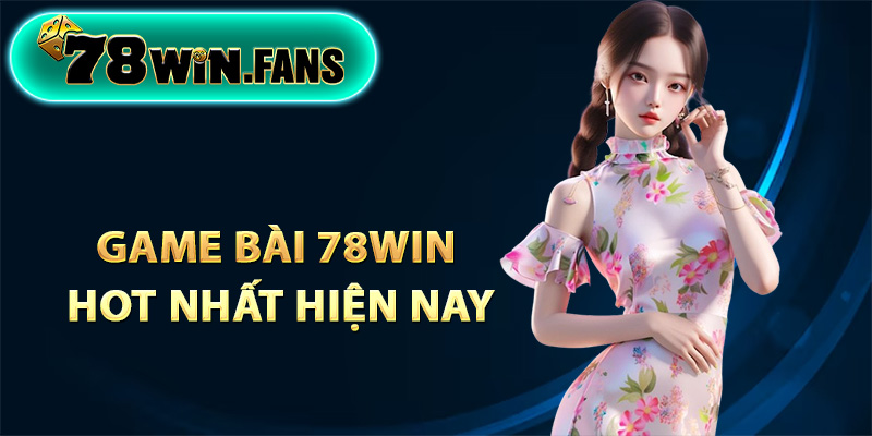 Danh sách game bài 78Win hot nhất hiện nay