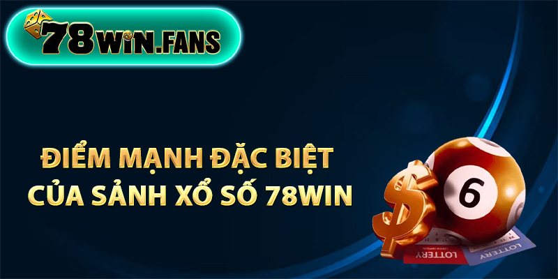 Điểm mạnh đặc biệt của sảnh xổ số 78Win