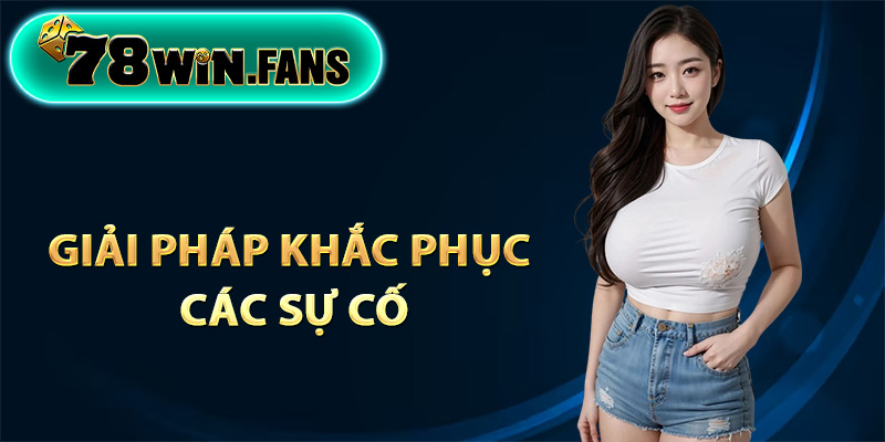 Giải pháp khắc phục các sự cố đăng nhập 78Win