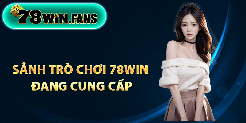 Giới thiệu các sảnh trò chơi 78Win đang cung cấp