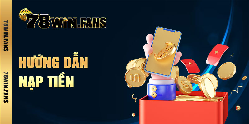 Hướng Dẫn Nạp Tiền 78Win