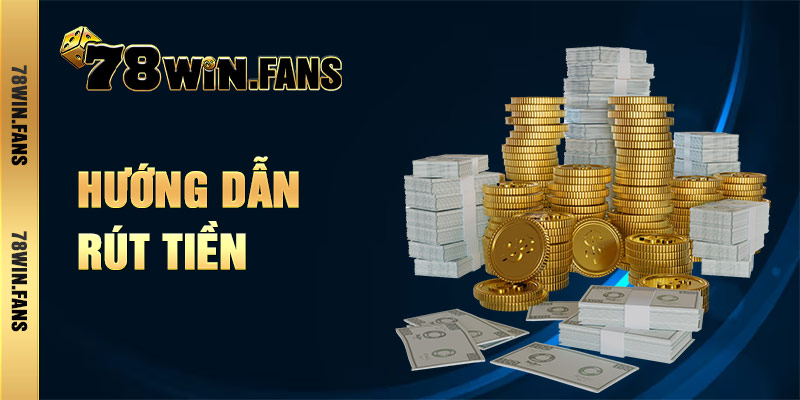 Hướng Dẫn Rút Tiền 78Win