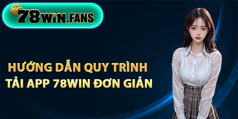 Hướng dẫn quy trình tải app 78Win đơn giản