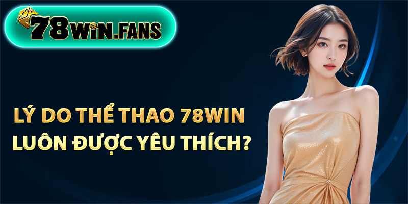 Lý do thể thao 78Win luôn được yêu thích?