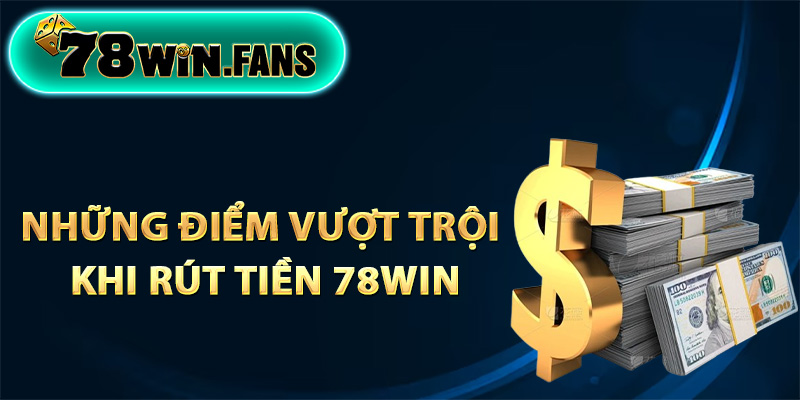 Những điểm vượt trội khi rút tiền 78Win