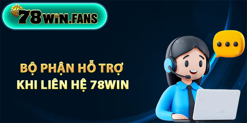 Ưu điểm của bộ phận hỗ trợ khi liên hệ 78Win